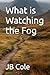 What is Watching the Fog