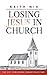 Losing Jesus in Church by Keith Nix