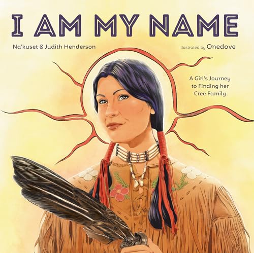 I Am My Name: A Girl's Journey to Finding Her Cree Family (Hardcover)