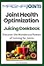 MAGNA JOINTS - Joint Health Optimization Juicing Cookbook by B.A. Christopher