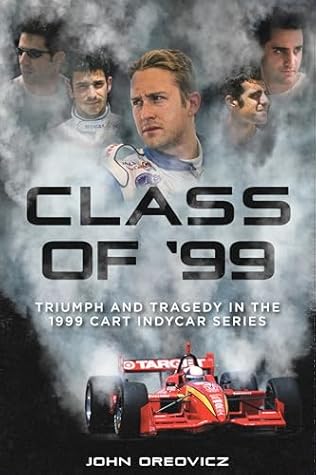 Class of '99: Triumph and Tragedy in the 1999 CART IndyCar Series