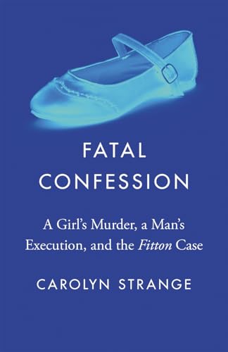 Fatal Confession: A Girl’s Murder, a Man’s Execution, and the "Fitton" Case (Landmark Cases in Canadian Law)