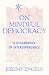 On Mindful Democracy: A Declaration of Interdependence to Mend a Fractured World