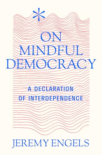 On Mindful Democracy: A Declaration of Interdependence to Mend a Fractured World (Paperback)