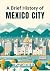 A Brief History of Mexico City