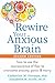 Rewire Your Anxious Brain: ...
