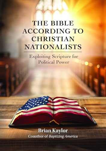 The Bible According to Christian Nationalists: Exploiting Scripture for Political Power (Paperback)