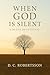 When GOD Is Silent by DC Robertsson