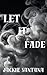 Let It Fade (Burned and Broken Book 2)