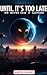 Until It’s Too Late : How d...