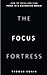 The Focus Fortress: How to ...