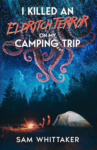 I Killed an Eldritch Terror on My Camping Trip: A Lovecraftian Cosmic Horror Novel (I Kill Cursed Creatures Book 4)