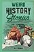 Weird History Stories: Short Stories About History & Weird But True Facts