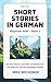 Short Stories in German: Beginner Level - Book 1