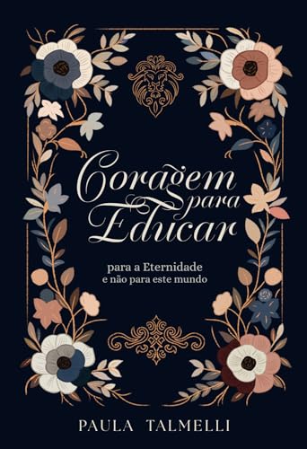 Coragem para Educar: para a Eternidade e não para este mundo (Portuguese Edition)