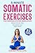 5-Minute Somatic Exercises for Nervous System Regulation: Quick and Easy Techniques to Lower Stress and Anxiety, Reduce Chronic Pain and Strengthen Your Vagus Nerve