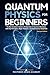 Quantum Physics for Beginners: The Non-Scientist’s Guide to the Big Ideas of Quantum Mechanics, with Key Principles, Major Theories, and Experiments Simplified