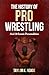 The History Of Pro Wrestling by Taylor Reade