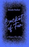 Bucket of Fun by Nicole Parker