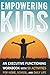 Empowering Kids: An Executive Functioning Workbook with 50 Activities for Home, School, and Daily Life