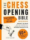 The Chess Opening Bible · Start Winning from The First Move: How to Dominate the Board with 60+ Grandmaster's Openings and Clever Variations for Beginners and Advanced Players