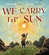 We Carry the Sun by Tae Keller
