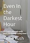 Even In the Darkest Hour: Resilience and Faith helps push you through trying times Even In the Darkest Hour: Resilience and Faith helps push you through trying times