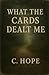 What The Cards Dealt Me by C. Hope