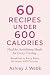 60 Recipes Under 600 Calori...