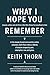 What I Hope You Remember: Lessons, Letters, and Life From a Man Who Chose the Long Road to Here
