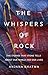 The Whispers of Rock The Stories That Stone Tells About Our World and Our Lives by Dr. Anjana Khatwa