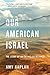 Our American Israel by Amy Kaplan Our American Israel by Amy Kaplan