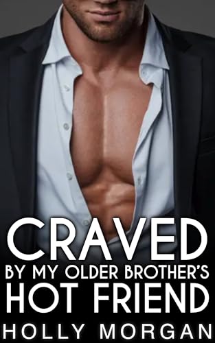 Craved By My Older Brother's Hot Friend: [A full steam spicy forbidden age gap romance] (Big Brother's Besties)