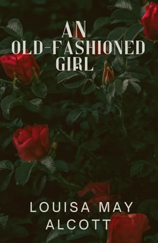 An Old-Fashioned Girl: A Charming Classic from the Beloved Author of Little Women