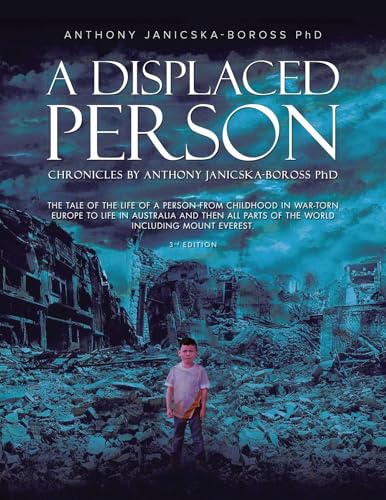 A Displaced Person: The Tale of the Life of a Person from Childhood in War-Torn Europe to Life in Australia and then All Parts of the World (Kindle Edition)