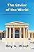 The Savior of the World -- Comprehending the Free Market Econ... by Roy A Minet