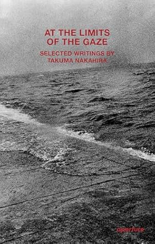 At the Limits of the Gaze: Selected writings by Takuma Nakahira