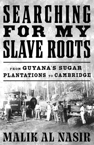 Searching for My Slave Roots: From Guyana’s Sugar Plantations to Cambridge – A New History of the Legacies of Slavery and Colonialism (Kindle Edition)