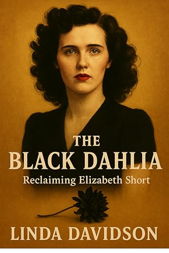 The Black Dahlia: Reclaiming Elisabeth Short (Unsolved Shadows: America’s Darkest Mysteries Book 1)
