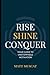 Rise. Shine. Conquer: Your Guide to Unstoppable Motivation