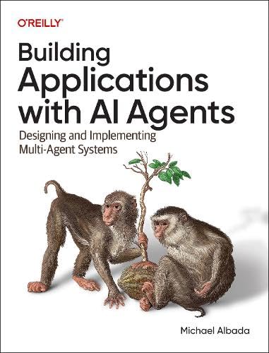 Building Applications with AI Agents: Designing and Implementing Multiagent Systems (Paperback)