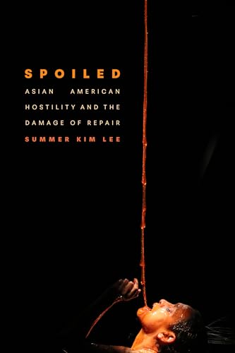 Spoiled: Asian American Hostility and the Damage of Repair (Hardcover)