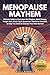MENOPAUSE MAYHEM: Ultimate Guide to Overcome Hot Flashes, Mood Swings, Weight Gain, Brain Fog & Symptoms That Drive You Mad; to Help You Smile & Embrace Your New Normal