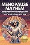 MENOPAUSE MAYHEM: Ultimate Guide to Overcome Hot Flashes, Mood Swings, Weight Gain, Brain Fog & Symptoms That Drive You Mad; to Help You Smile & Embrace Your New Normal