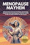 MENOPAUSE MAYHEM: Ultimate Guide to Overcome Hot Flashes, Mood Swings, Weight Gain, Brain Fog & Symptoms That Drive You Mad; to Help You Smile & Embrace Your New Normal