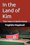 In the Land of Kim: Two Years in North Korea In the Land of Kim: Two Years in North Korea