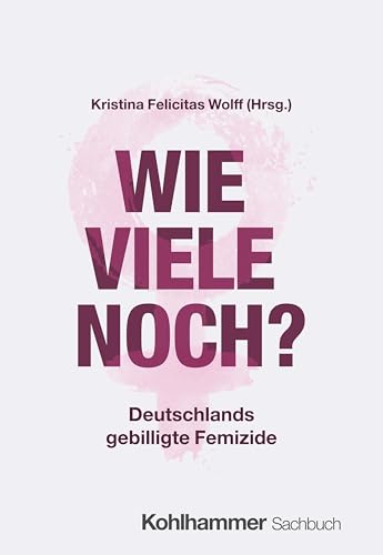 Wie Viele Noch?: Deutschlands Gebilligte Femizide (German Edition)