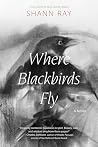 Where Blackbirds Fly: A Novel Where Blackbirds Fly: A Novel