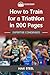 How to Train for a Triathlo...