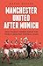 Manchester United After Munich: How Tragedy Forged One of the World’s Greatest Football Clubs